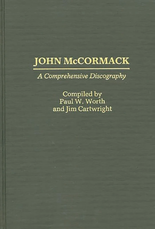 John McCormack: A Comprehensive Discography (Discographies: Association for Recorded Sound Collections Discographic Reference)