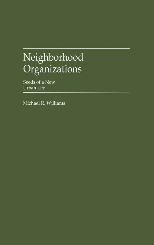 Neighborhood Organizations: Seeds of a New Urban Life: 131 (Contributions in Political Science)
