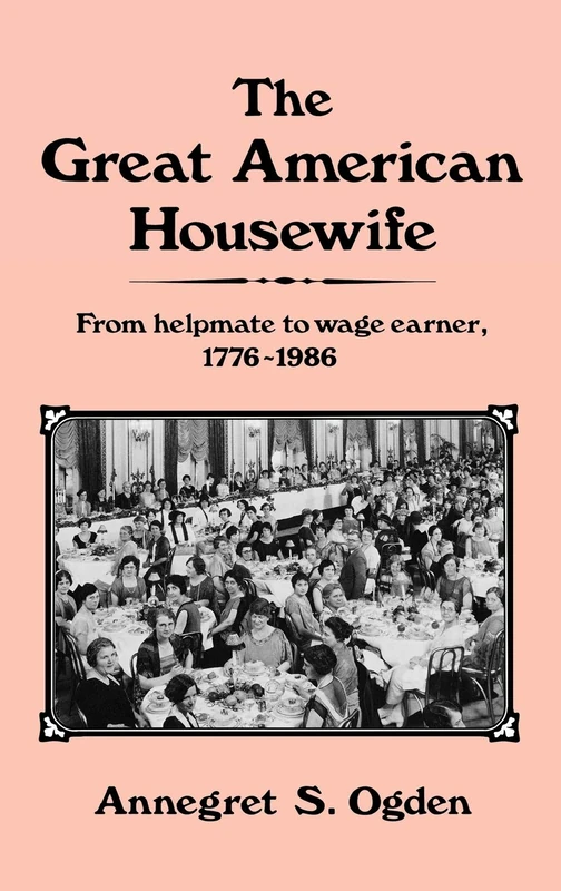 The Great American Housewife: From Helpmate to Wage Earner, 1776-1986: 61 (Contributions in Women's Studies)
