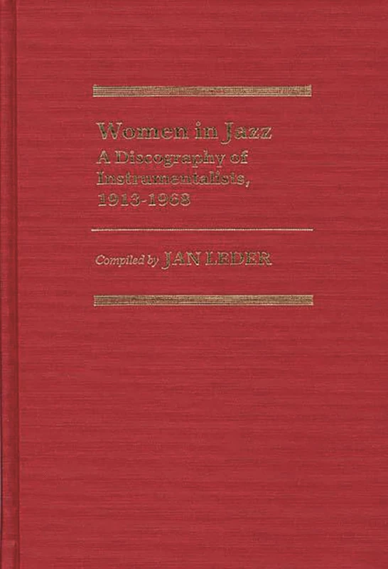 Women in Jazz: A Discography of Instrumentalists, 1913-1968 (Discographies: Association for Recorded Sound Collections Discographic Reference)