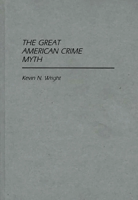 The Great American Crime Myth: 9 (Contributions in Criminology and Penology)
