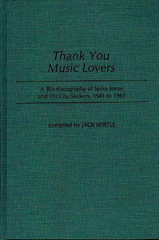 Thank You Music Lovers: A Bio-Discography of Spike Jones and His City Slickers, 1941-1965 (Discographies: Association for Recorded Sound Collections Discographic Reference) - Image 1