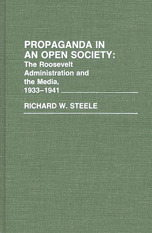 Propaganda in an Open Society: The Roosevelt Administration and the Media, 1933-1941: 111 (Contributions in American History)