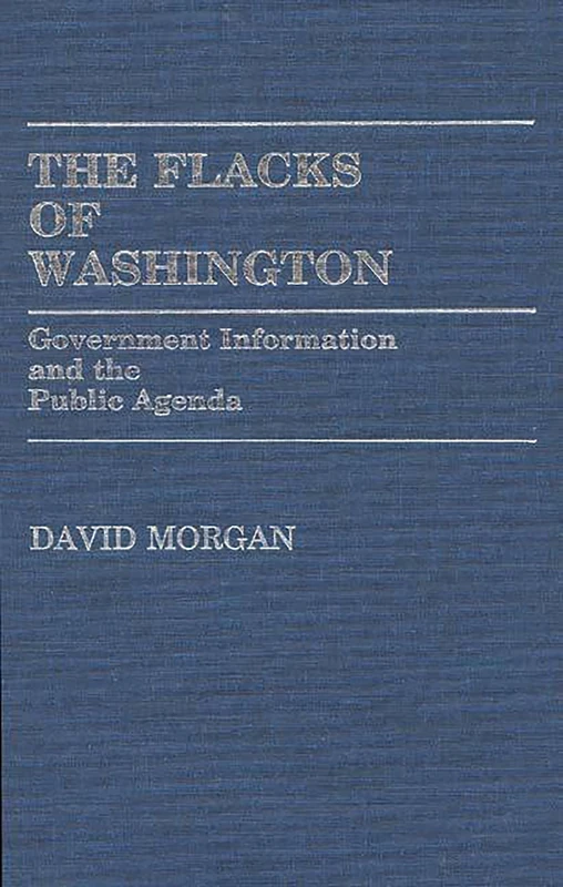 The Flacks of Washington: Government Information and the Public Agenda: 137 (Contributions in Political Science)