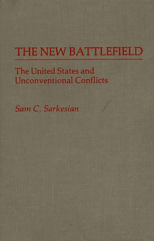 The New Battlefield: The United States and Unconventional Conflicts: 54 (Contributions in Military Studies)