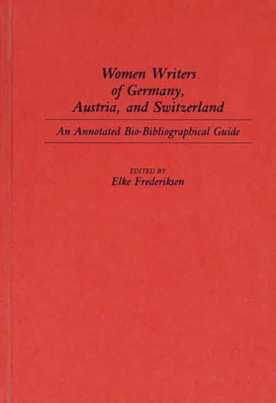 Women Writers of Germany, Austria, and Switzerland: An Annotated Bio-Bibliographical Guide (Bibliographies and Indexes in Women's Studies)