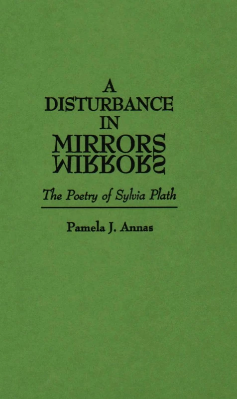 A Disturbance in Mirrors: The Poetry of Sylvia Plath: 89 (Contributions in Women's Studies)