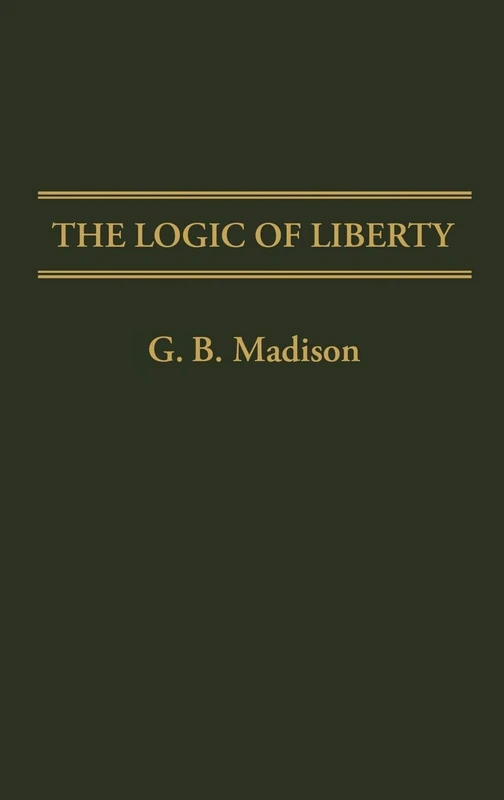 The Logic of Liberty: 30 (Contributions in Philosophy)
