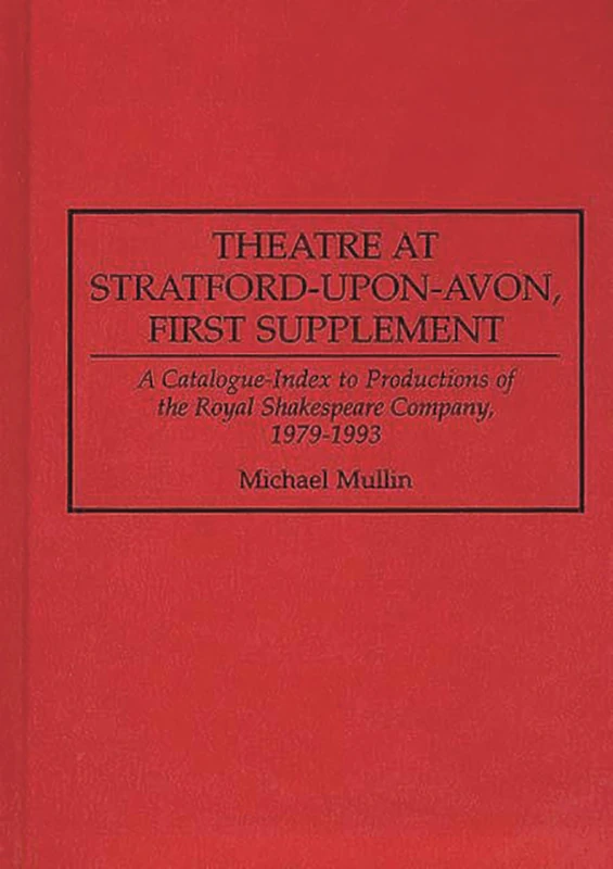 Theatre at Stratford-upon-Avon, First Supplement: A Catalogue-Index to Productions of the Royal Shakespeare Company, 1979-1993: 17 (Bibliographies and Indexes in the Performing Arts)