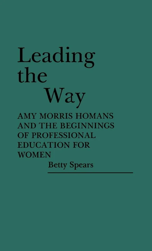 Leading the Way: Amy Morris Homans and the Beginnings of Professional Education for Women: 64 (Contributions in Women's Studies) - Image 1