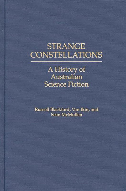 Strange Constellations: A History of Australian Science Fiction: 80 (Contributions to the Study of Science Fiction & Fantasy)