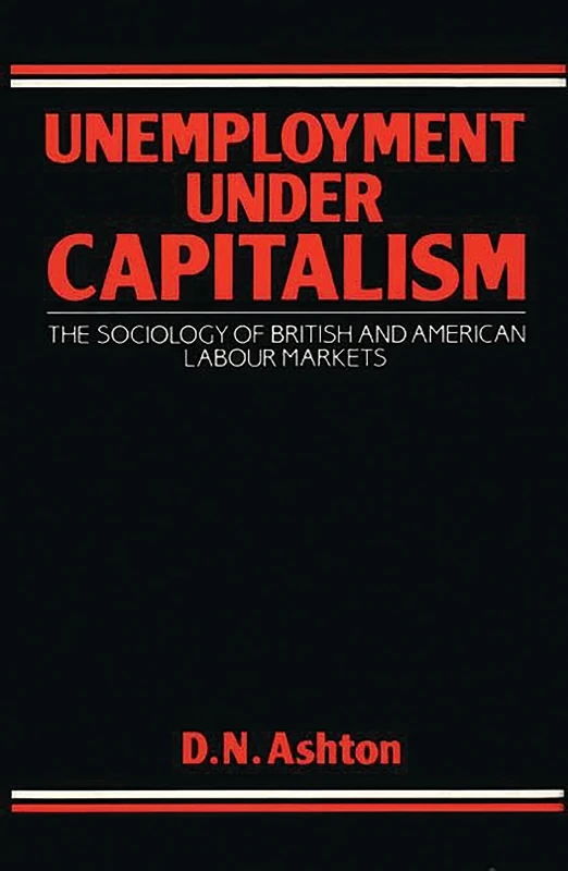 Unemployment Under Capitalism: The Sociology of British and American Labour Markets: 65 (Contributions in Economics and Economic History)
