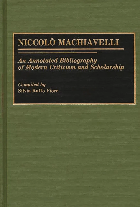 Niccolo Machiavelli: An Annotated Bibliography of Modern Criticism and Scholarship: 13 (Bibliographies and Indexes in Law and Political Science)