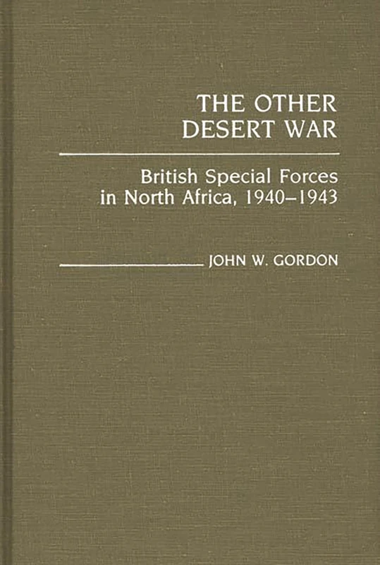 The Other Desert War: British Special Forces in North Africa, 1940-1943: 0056 (Contributions in Military Studies)