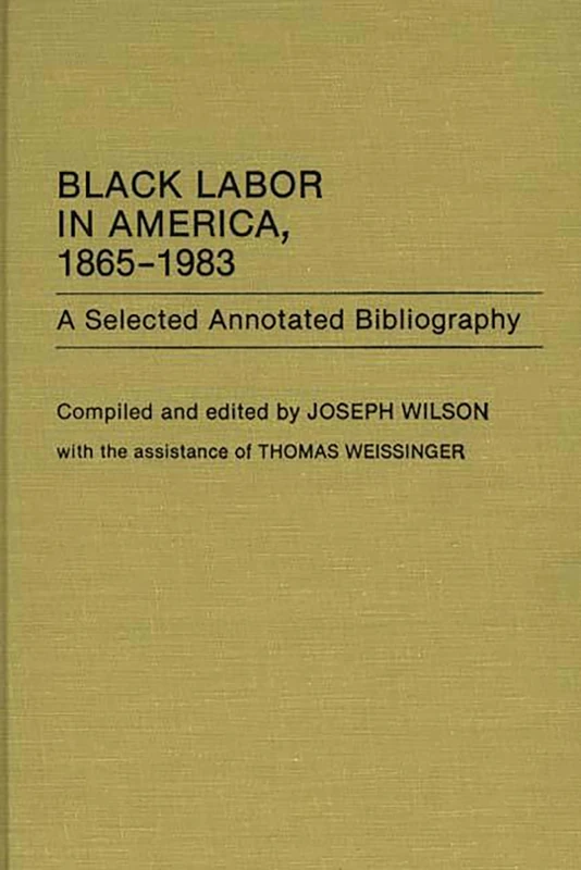 Black Labor in America, 1865-1983: A Selected Annotated Bibliography: 11 (Bibliographies and Indexes in Afro-American and African Studies)