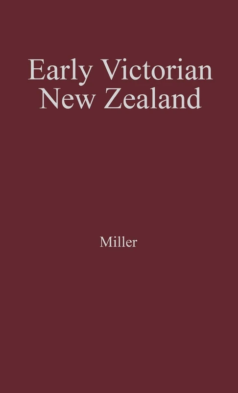 Early Victorian New Zealand: A Study of Racial Tensions and Social Attitudes 1839-1852