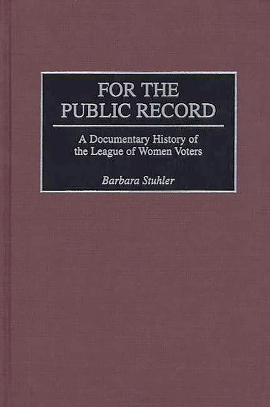 For the Public Record: A Documentary History of the League of Women Voters: 108 (Contributions in American Studies)