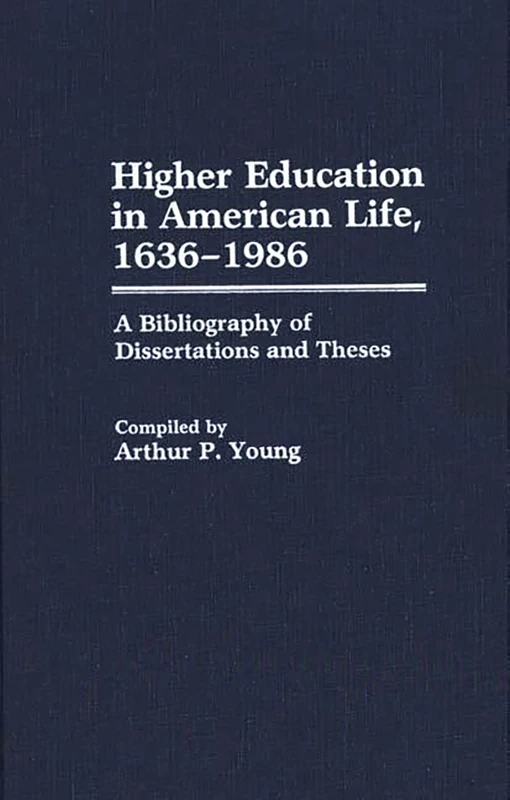Higher Education in American Life, 1636-1986: A Bibliography of Dissertations and Theses (Bibliographies and Indexes in Education)