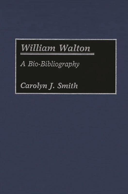 William Walton: A Bio-Bibliography: 18 (Bio-Bibliographies in Music)