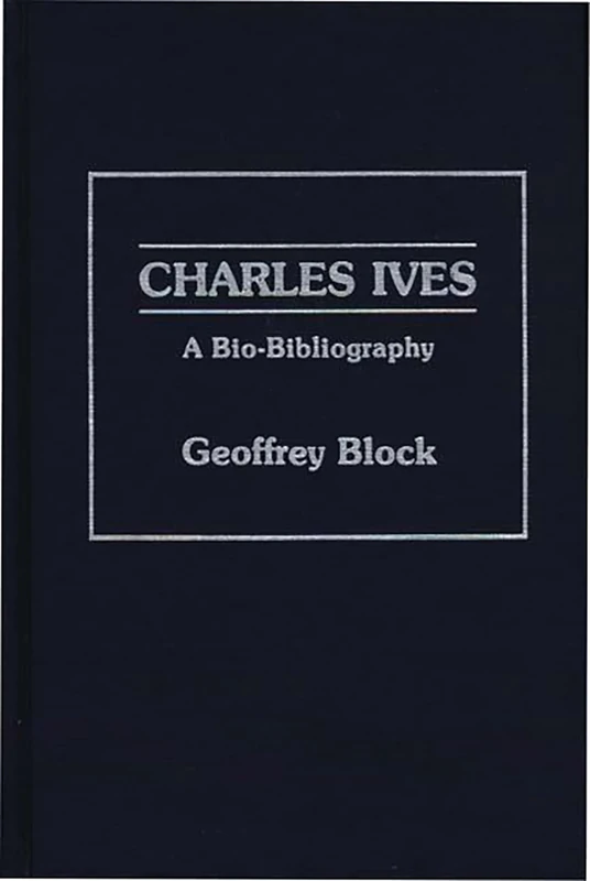 Charles Ives: A Bio-Bibliography (Bio-Bibliographies in Music)