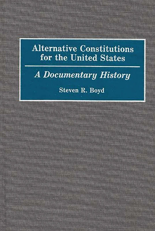 Alternative Constitutions for the United States: A Documentary History: 145 (Contributions in American History)