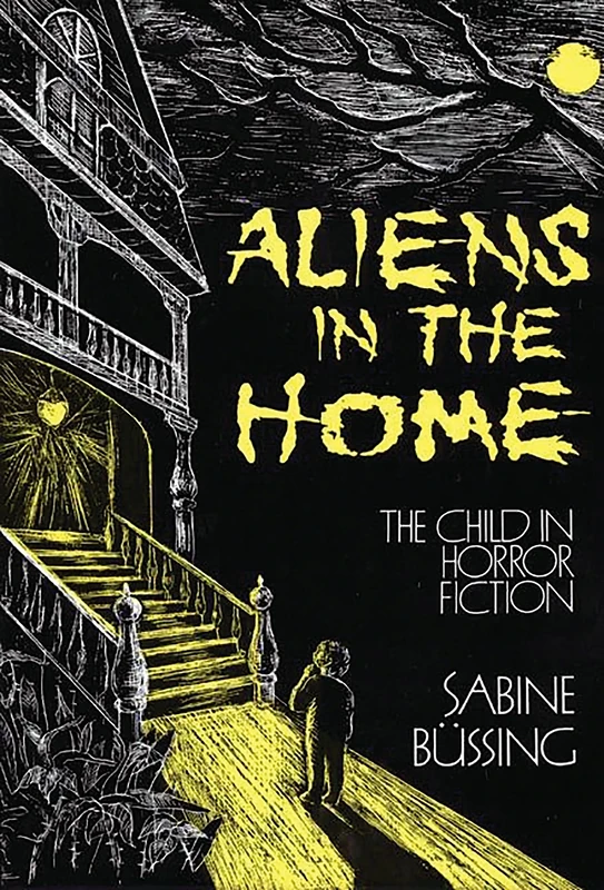 Aliens in the Home: The Child in Horror Fiction: 4 (Contributions to the Study of Childhood and Youth)