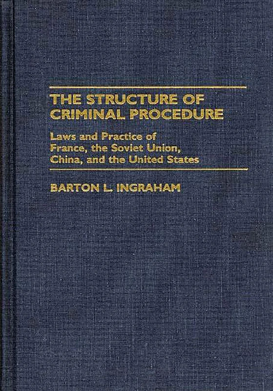 The Structure of Criminal Procedure: Laws and Practice of France, Soviet Union, China, and the United States: 16 (Contributions in Criminology and Penology)