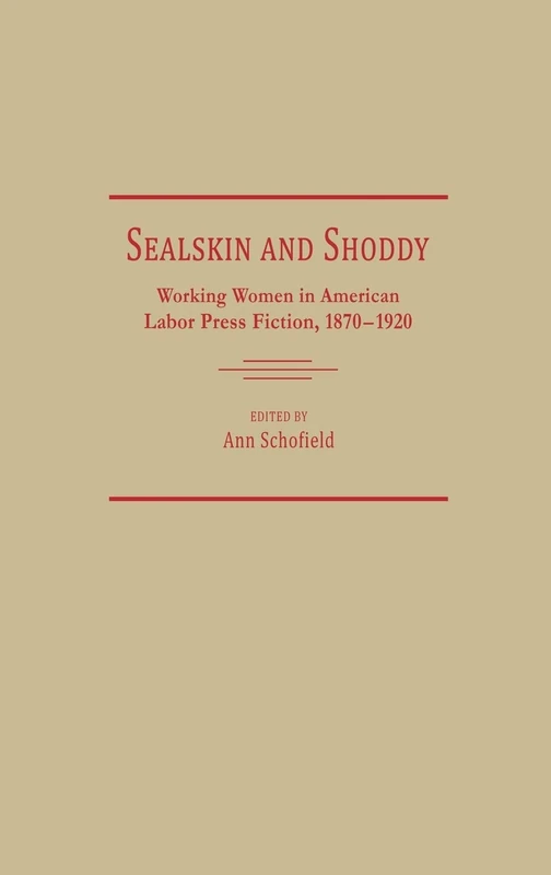 Sealskin and Shoddy: Working Women in the American Nineteenth Century Labor Press, 1870-1920: 96 (Contributions in Women's Studies)