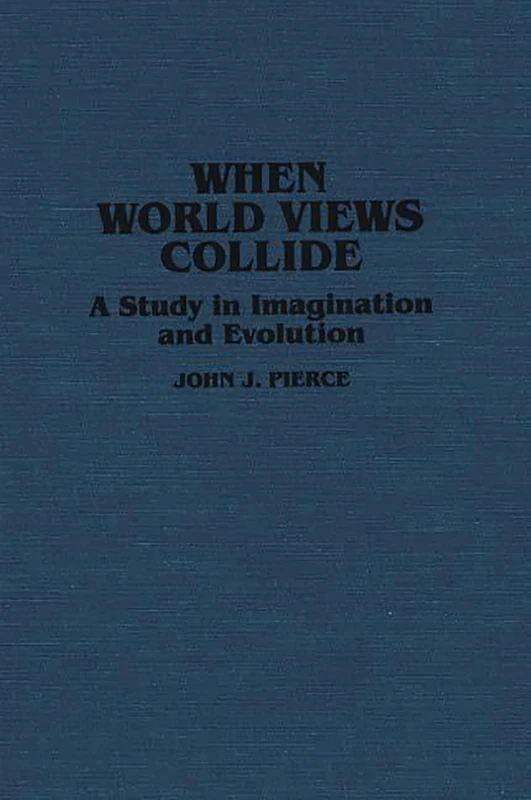 When World Views Collide: A Study in Imagination and Evolution: 37 (Contributions to the Study of Science Fiction & Fantasy)