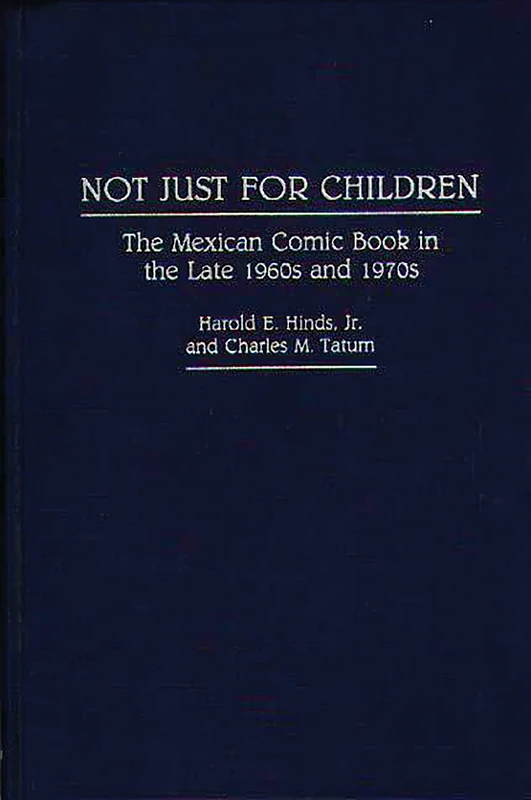 Not Just for Children: The Mexican Comic Book in the Late 1960s and 1970s: 30 (Contributions to the Study of Popular Culture)