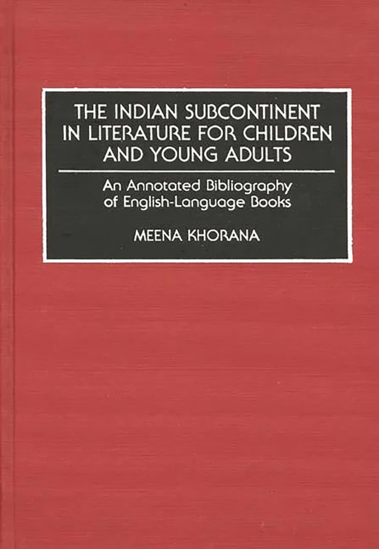 The Indian Subcontinent in Literature for Children and Young Adults: An Annotated Bibliography of English-Language Books: 32 (Bibliographies and Indexes in World Literature)