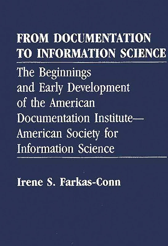 From Documentation to Information Science: The Beginnings and Early Development of the American Documentation Institute--American Society for ... in Librarianship and Information Science)