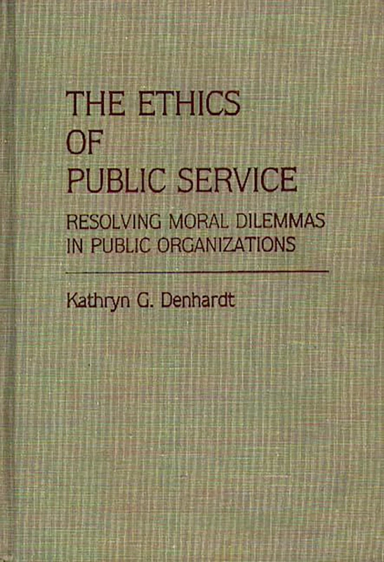 The Ethics of Public Service: Resolving Moral Dilemmas in Public Organizations: 195 (Contributions in Political Science)