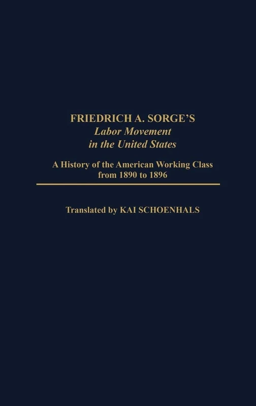 Friedrich A. Sorge's Labor Movement in the United States: A History of the American Working Class From 1890 to 1896: 73 (Contributions in Economics and Economic History)