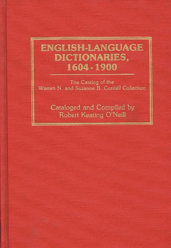 English-Language Dictionaries, 1604-1900: The Catalog of the Warren N. and Suzanne B. Cordell Collection: 1 (Bibliographies and Indexes in Library and Information Science)