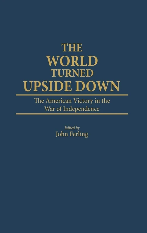 The World Turned Upside Down: The American Victory in the War of Independence: 79 (Contributions in Military Studies)