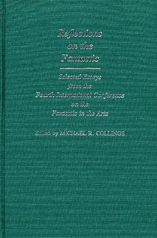 Reflections on the Fantastic: Selected Essays from the Fourth International Conference on the Fantastic in the Arts: 24 (Contributions to the Study of Science Fiction & Fantasy)