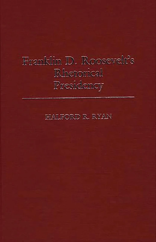 Franklin D. Roosevelt's Rhetorical Presidency: 206 (Contributions in Political Science)