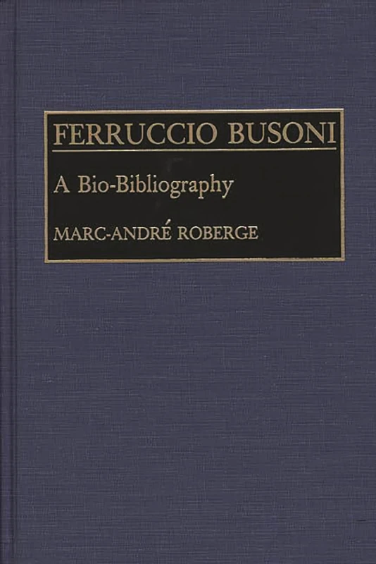 Ferruccio Busoni: A Bio-Bibliography (Bio-Bibliographies in Music)