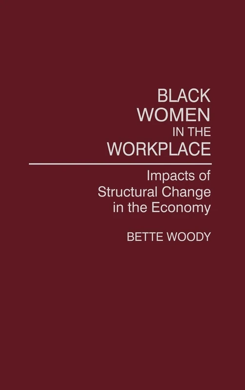 Black Women in the Workplace: Impacts of Structural Change in the Economy: 126 (Contributions in Women's Studies)