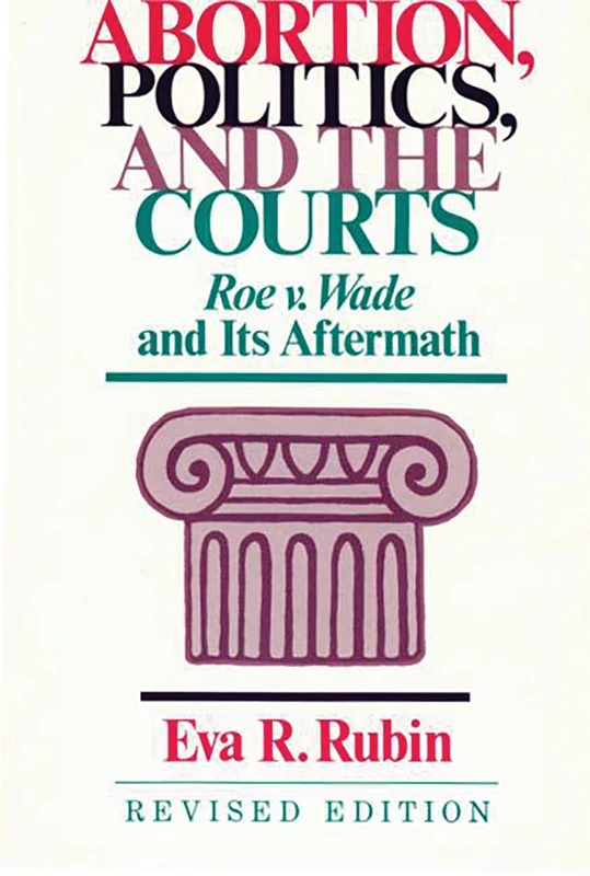 Abortion, Politics, and the Courts: Roe v. Wade and its Aftermath: 89 (Contributions in American Studies)
