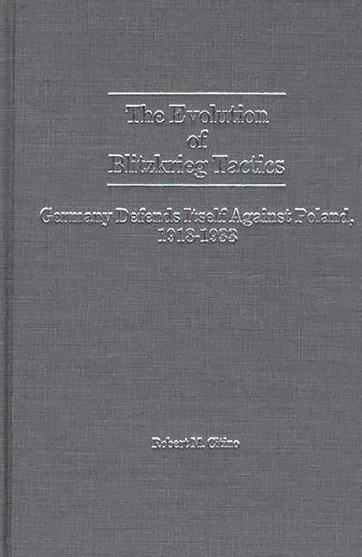 The Evolution of Blitzkrieg Tactics: Germany Defends Itself Against Poland, 1918-1933: 61 (Contributions in Military Studies)