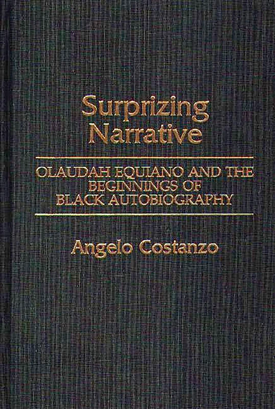 Surprizing Narrative: Olaudah Equiano and the Beginnings of Black Autobiography: 104 (Contributions in Afro-American and African Studies: Contemporary Black Poets)
