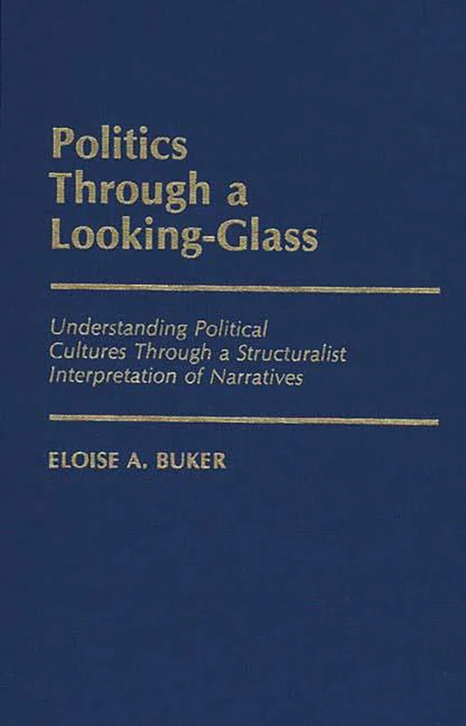 Politics Through a Looking-Glass: Understanding Political Cultures Through a Structuralist Interpretation of Narratives: 184 (Contributions in Political Science) - Image 1