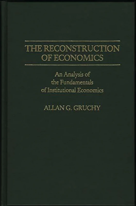 The Reconstruction of Economics: An Analysis of the Fundamentals of Institutional Economics: 71 (Contributions in Economics and Economic History)