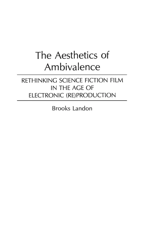 The Aesthetics of Ambivalence: Rethinking Science Fiction Film in the Age of Electronic (Re) Production: 52 (Contributions to the Study of Science Fiction & Fantasy)