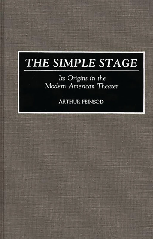 The Simple Stage: Its Origins in the Modern American Theater: 38 (Contributions in Drama and Theatre Studies)