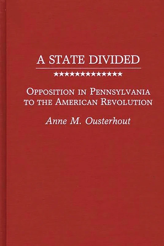 A State Divided: Opposition in Pennsylvania to the American Revolution: 123 (Contributions in American History)