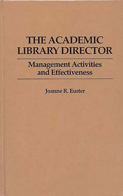 The Academic Library Director: Management Activities and Effectiveness: 16 (New Directions in Information Management)