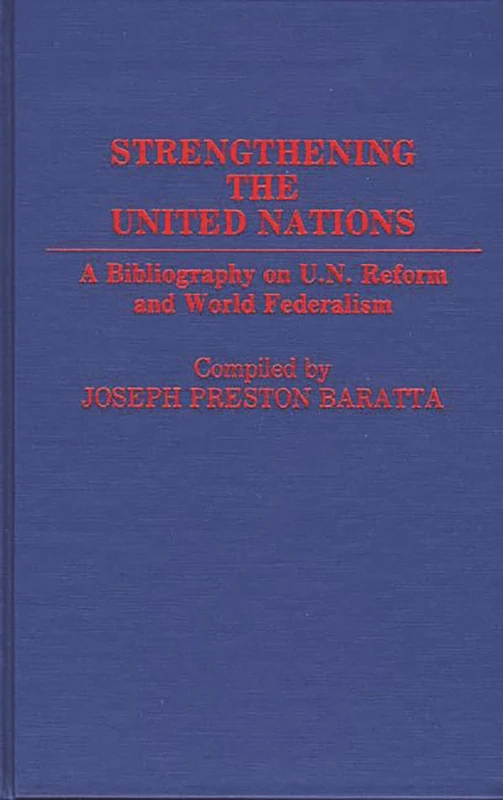 Strengthening the United Nations: A Bibliography on U.N. Reform and World Federalism (Bibliographies and Indexes in World History)